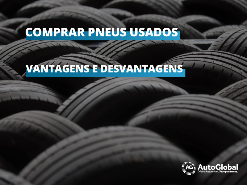 Vantagens e desvantagens de comprar pneus usados